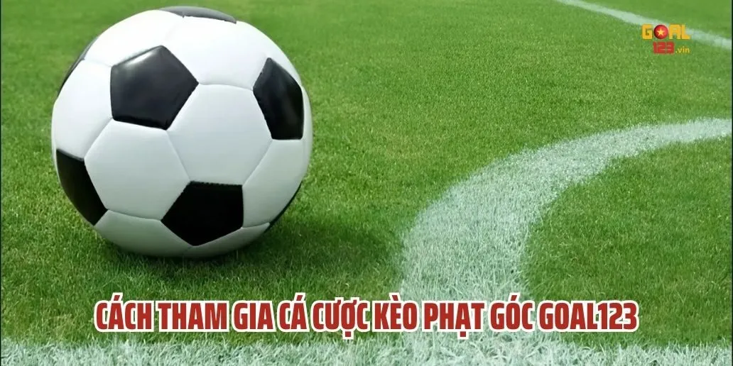 Cách Tham Gia Cá Cược Kèo Phạt Góc Goal123