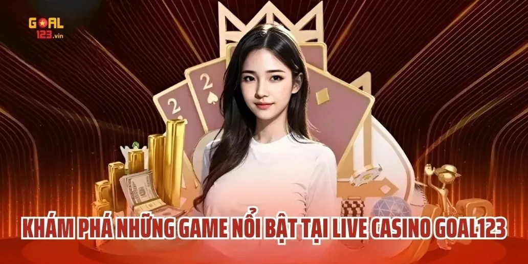 Khám Phá Những Game Nổi Bật Tại Live Casino Goal123