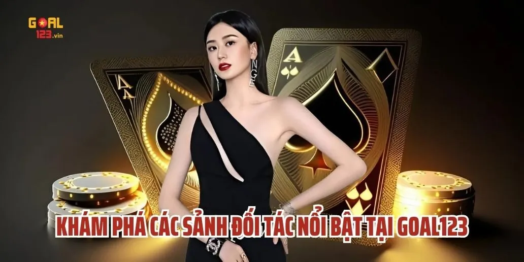 Khám Phá Các Sảnh Đối Tác Nổi Bật Tại Goal123