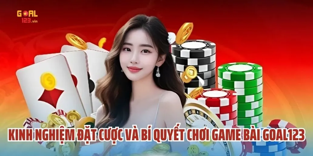 Kinh Nghiệm Đặt Cược và Bí Quyết Chơi Game Bài Goal123