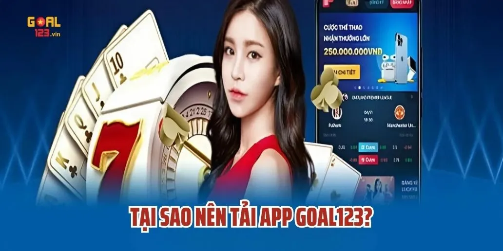 Tại Sao Nên Tải App Goal123?